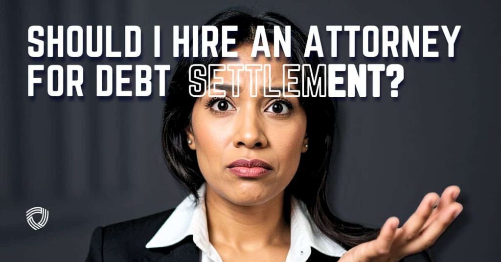 Should I hire an attorney for debt settlement – legal consultation with debt settlement attorney